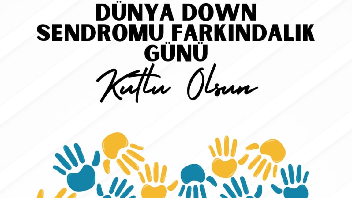 21 Mart Dünya Down Sendromu Farkındalık Günü Kutlu Olsun
